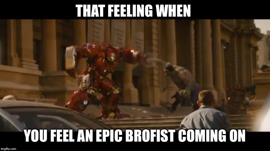 Hulk/buster | THAT FEELING WHEN YOU FEEL AN EPIC BROFIST COMING ON | image tagged in hulk/buster | made w/ Imgflip meme maker