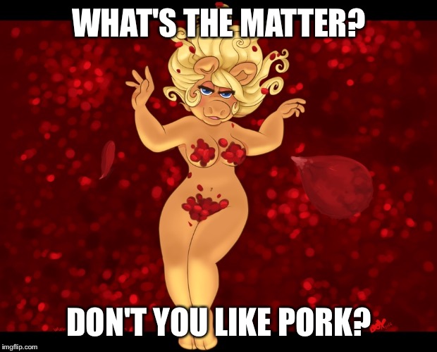 WHAT'S THE MATTER? DON'T YOU LIKE PORK? | made w/ Imgflip meme maker