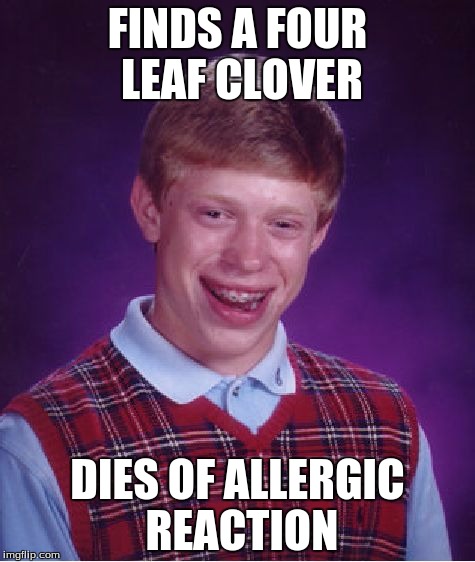 Bad Luck Brian Meme | FINDS A FOUR LEAF CLOVER DIES OF ALLERGIC REACTION | image tagged in memes,bad luck brian | made w/ Imgflip meme maker