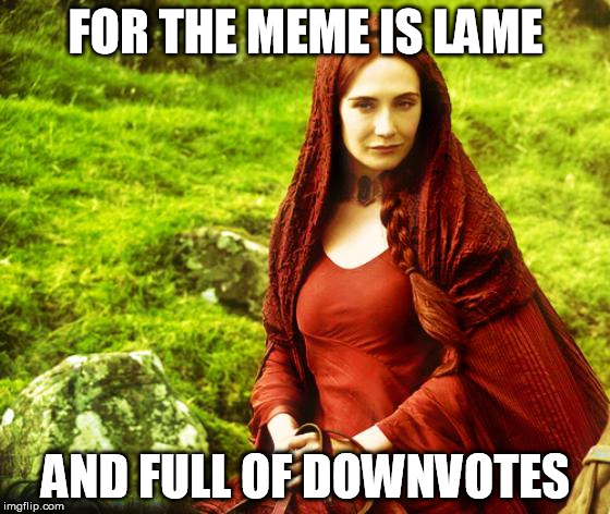 red woman | FOR THE MEME IS LAME AND FULL OF DOWNVOTES | image tagged in red woman | made w/ Imgflip meme maker