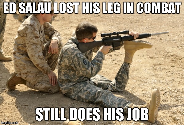 If he can do his job, SO CAN YOU | ED SALAU LOST HIS LEG IN COMBAT STILL DOES HIS JOB | image tagged in ed salau,still does his job,soldier,handicapped,funny,memes | made w/ Imgflip meme maker