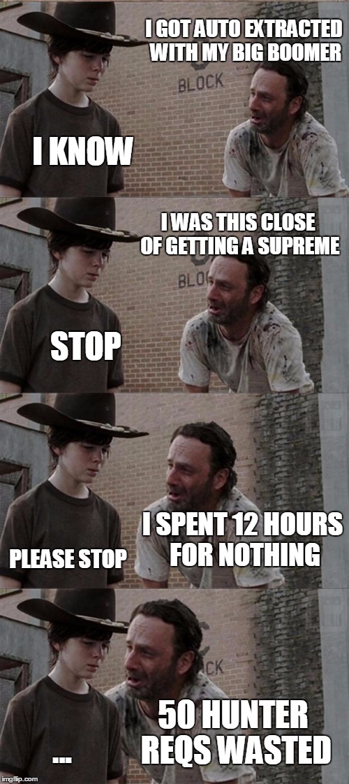 Rick and Carl Long Meme | I GOT AUTO EXTRACTED WITH MY BIG BOOMER I KNOW I WAS THIS CLOSE OF GETTING A SUPREME STOP I SPENT 12 HOURS FOR NOTHING PLEASE STOP 50 HUNTER | image tagged in memes,rick and carl long | made w/ Imgflip meme maker