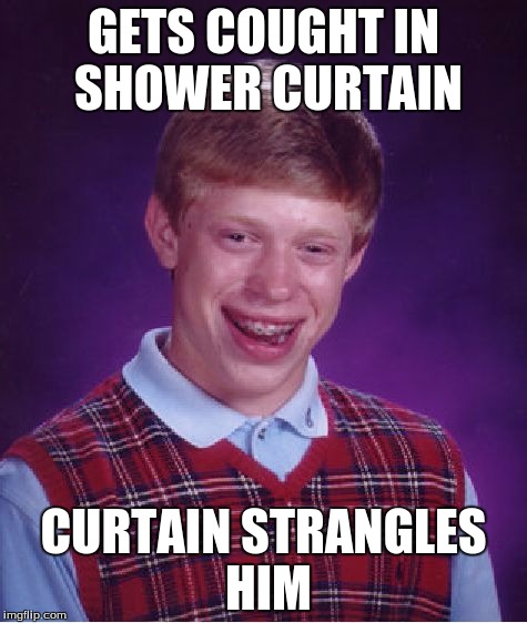 Bad Luck Brian Meme | GETS COUGHT IN SHOWER CURTAIN CURTAIN STRANGLES HIM | image tagged in memes,bad luck brian | made w/ Imgflip meme maker