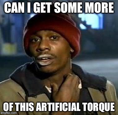Y'all Got Any More Of That Meme | CAN I GET SOME MORE OF THIS ARTIFICIAL TORQUE | image tagged in tyrone biggums | made w/ Imgflip meme maker