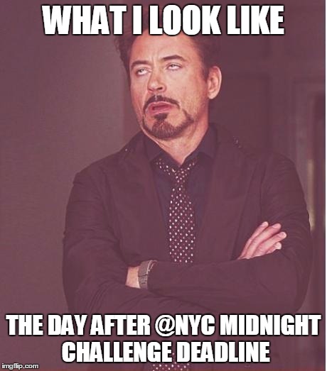 Morning After Writing Submission Deadline | WHAT I LOOK LIKE THE DAY AFTER @NYC MIDNIGHT CHALLENGE DEADLINE | image tagged in memes | made w/ Imgflip meme maker