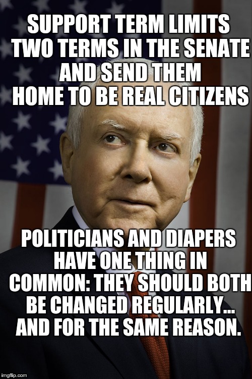 SUPPORT TERM LIMITS TWO TERMS IN THE SENATE AND SEND THEM HOME TO BE REAL CITIZENS POLITICIANS AND DIAPERS HAVE ONE THING IN COMMON: THEY SH | image tagged in term limits | made w/ Imgflip meme maker