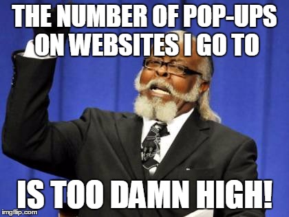 Too Damn High | THE NUMBER OF POP-UPS ON WEBSITES I GO TO IS TOO DAMN HIGH! | image tagged in memes,too damn high | made w/ Imgflip meme maker