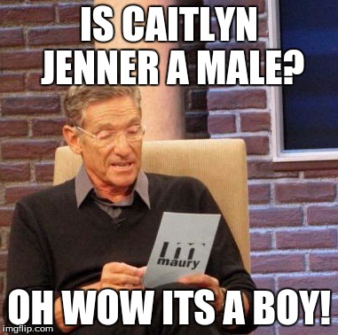 Maury Lie Detector | IS CAITLYN JENNER A MALE? OH WOW ITS A BOY! | image tagged in memes,maury lie detector | made w/ Imgflip meme maker