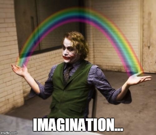 Joker Rainbow Hands Meme | IMAGINATION... | image tagged in memes,joker rainbow hands | made w/ Imgflip meme maker