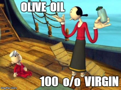 OLIVE  OIL 100  o/o  VIRGIN | image tagged in popeye | made w/ Imgflip meme maker