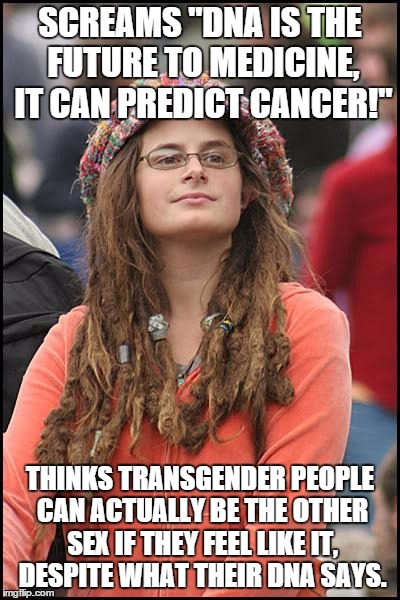 College Liberal Meme | SCREAMS "DNA IS THE FUTURE TO MEDICINE, IT CAN PREDICT CANCER!" THINKS TRANSGENDER PEOPLE CAN ACTUALLY BE THE OTHER SEX IF THEY FEEL LIKE IT | image tagged in memes,college liberal | made w/ Imgflip meme maker
