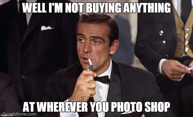 Sean Connery | WELL I'M NOT BUYING ANYTHING AT WHEREVER YOU PHOTO SHOP | image tagged in sean connery | made w/ Imgflip meme maker