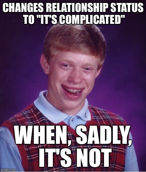 Bad Luck Brian | CHANGES RELATIONSHIP STATUS TO "IT'S COMPLICATED" WHEN, SADLY, IT'S NOT | image tagged in memes,bad luck brian | made w/ Imgflip meme maker