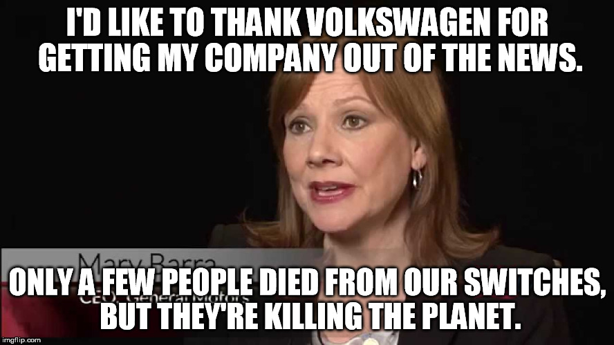 Thank you, VW. | I'D LIKE TO THANK VOLKSWAGEN FOR GETTING MY COMPANY OUT OF THE NEWS. ONLY A FEW PEOPLE DIED FROM OUR SWITCHES, BUT THEY'RE KILLING THE PLANE | image tagged in volkswagen,vw,gm,mary barra,dieselgate | made w/ Imgflip meme maker