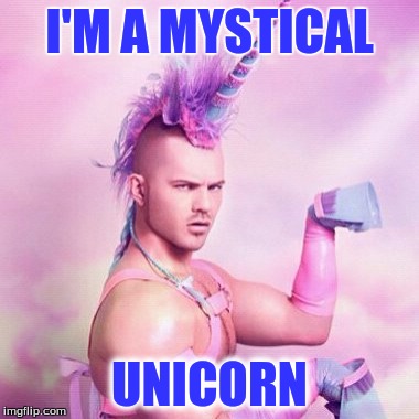 Unicorn MAN Meme | I'M A MYSTICAL UNICORN | image tagged in memes,unicorn man | made w/ Imgflip meme maker