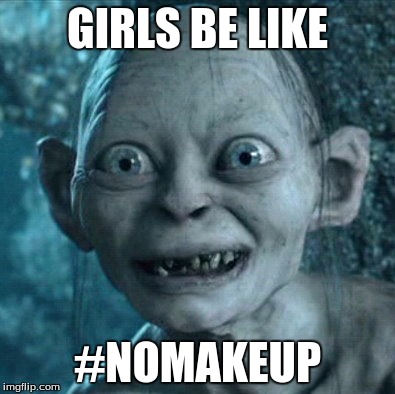 Gollum Meme | GIRLS BE LIKE #NOMAKEUP | image tagged in memes,gollum | made w/ Imgflip meme maker