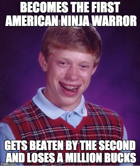 Bad Luck Brian Meme | BECOMES THE FIRST AMERICAN NINJA WARROR GETS BEATEN BY THE SECOND AND LOSES A MILLION BUCKS | image tagged in memes,bad luck brian | made w/ Imgflip meme maker