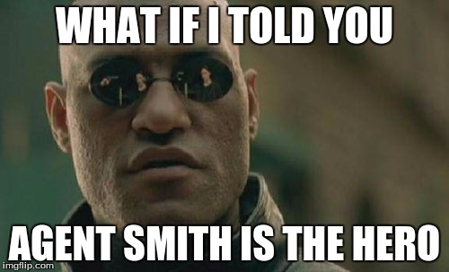 Matrix Morpheus | WHAT IF I TOLD YOU AGENT SMITH IS THE HERO | image tagged in memes,matrix morpheus | made w/ Imgflip meme maker