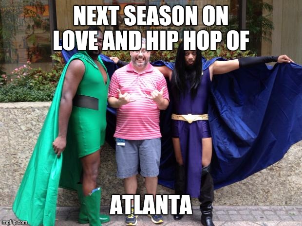 saved by super gays | NEXT SEASON ON LOVE AND HIP HOP OF ATLANTA | image tagged in saved by super gays | made w/ Imgflip meme maker