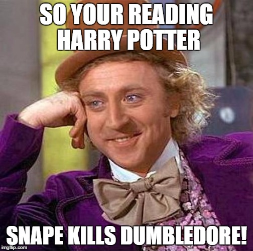 Creepy Condescending Wonka | SO YOUR READING HARRY POTTER SNAPE KILLS DUMBLEDORE! | image tagged in memes,creepy condescending wonka | made w/ Imgflip meme maker