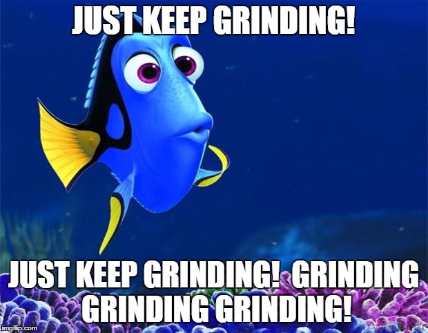 Dory | JUST KEEP GRINDING! JUST KEEP GRINDING!  GRINDING GRINDING GRINDING! | image tagged in dory | made w/ Imgflip meme maker