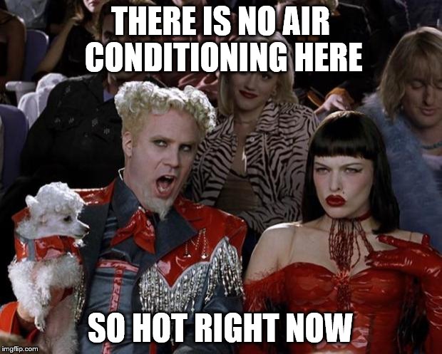 Mugatu So Hot Right Now | THERE IS NO AIR CONDITIONING HERE SO HOT RIGHT NOW | image tagged in memes,mugatu so hot right now | made w/ Imgflip meme maker