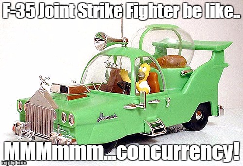 F-35 Joint Strike Fighter be like.. MMMmmm...concurrency! | image tagged in f-35,simpsons | made w/ Imgflip meme maker