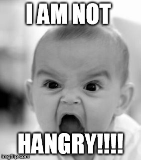 Hangry | I AM NOT HANGRY!!!! | image tagged in memes,angry baby,hangry | made w/ Imgflip meme maker
