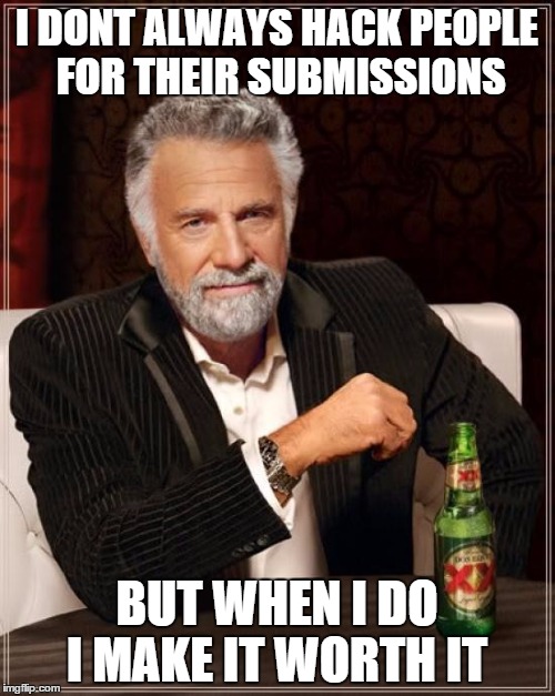 The Most Interesting Man In The World Meme | I DONT ALWAYS HACK PEOPLE FOR THEIR SUBMISSIONS BUT WHEN I DO I MAKE IT WORTH IT | image tagged in memes,the most interesting man in the world | made w/ Imgflip meme maker