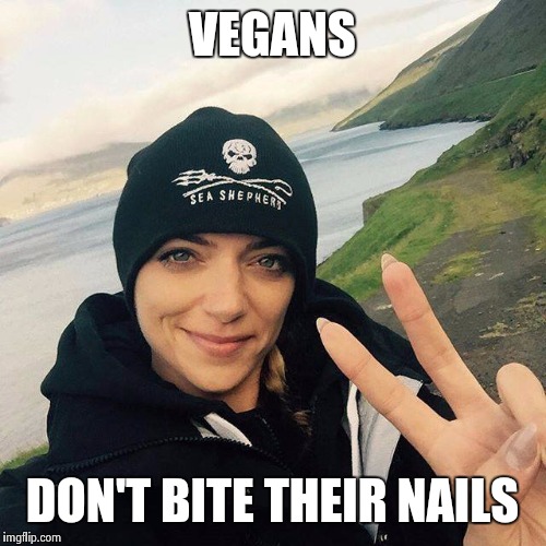 VEGANS DON'T BITE THEIR NAILS | image tagged in vegans don't bite their nails | made w/ Imgflip meme maker
