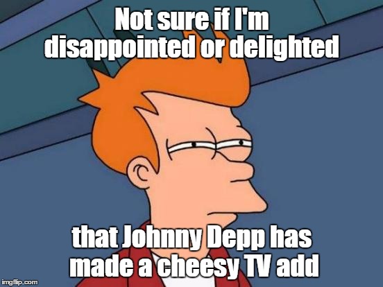 Futurama Fry | Not sure if I'm that Johnny Depp has made a cheesy TV add disappointed or delighted | image tagged in memes,futurama fry,johnny depp,love | made w/ Imgflip meme maker