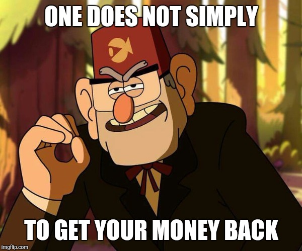 One Does Not Simply Gravity Falls | ONE DOES NOT SIMPLY TO GET YOUR MONEY BACK | image tagged in one does not simply gravity falls | made w/ Imgflip meme maker