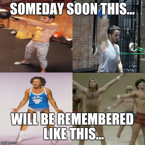 Crossfit  | SOMEDAY SOON THIS... WILL BE REMEMBERED LIKE THIS... | image tagged in crossfit,richard simmons,tights,leggings,exercise | made w/ Imgflip meme maker