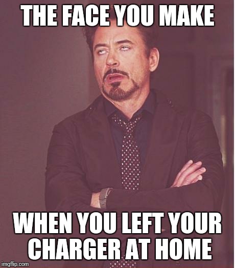 Face You Make Robert Downey Jr Meme | THE FACE YOU MAKE WHEN YOU LEFT YOUR CHARGER AT HOME | image tagged in memes,face you make robert downey jr,phone,charger | made w/ Imgflip meme maker