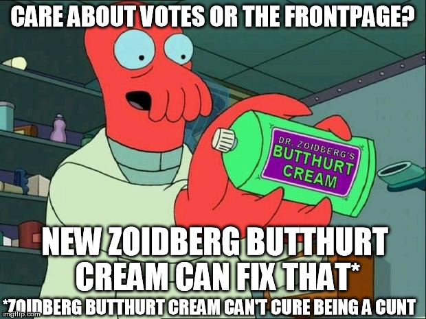 For those that care, Doctors have figured out a cure* | CARE ABOUT VOTES OR THE FRONTPAGE? NEW ZOIDBERG BUTTHURT CREAM CAN FIX THAT* *ZOIDBERG BUTTHURT CREAM CAN'T CURE BEING A C**T | image tagged in butthurt cream | made w/ Imgflip meme maker