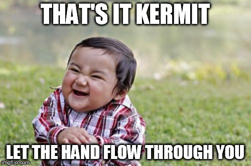 Evil Toddler Meme | THAT'S IT KERMIT LET THE HAND FLOW THROUGH YOU | image tagged in memes,evil toddler | made w/ Imgflip meme maker