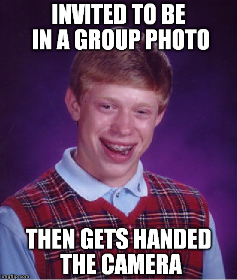 Bad Luck Brian Meme | INVITED TO BE IN A GROUP PHOTO THEN GETS HANDED THE CAMERA | image tagged in memes,bad luck brian | made w/ Imgflip meme maker