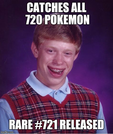 Bad Luck Brian Meme | CATCHES ALL 720 POKEMON RARE #721 RELEASED | image tagged in memes,bad luck brian | made w/ Imgflip meme maker