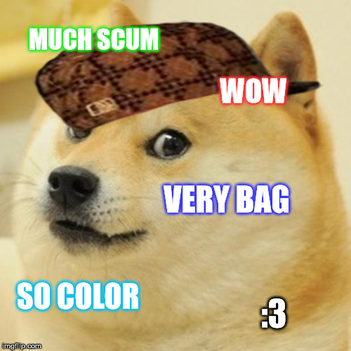 Doge | MUCH SCUM WOW VERY BAG SO COLOR :3 | image tagged in memes,doge,scumbag | made w/ Imgflip meme maker