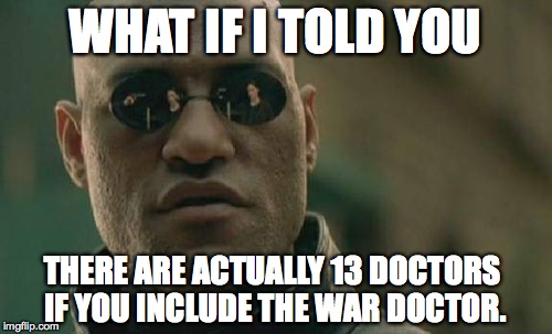 Matrix Morpheus Meme | WHAT IF I TOLD YOU THERE ARE ACTUALLY 13 DOCTORS IF YOU INCLUDE THE WAR DOCTOR. | image tagged in memes,matrix morpheus | made w/ Imgflip meme maker