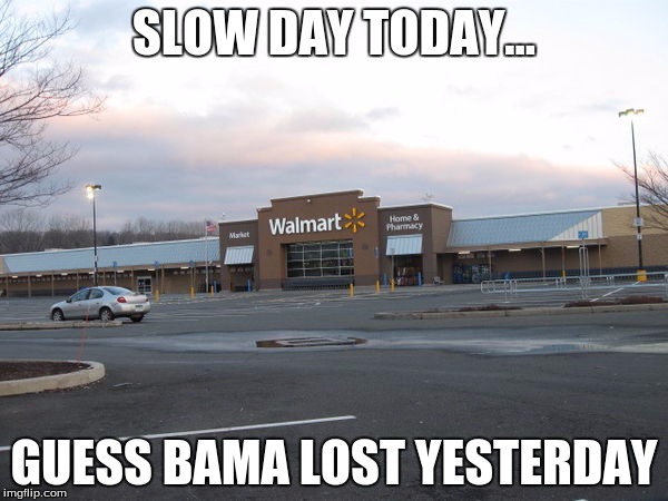 Slow Day | SLOW DAY TODAY... GUESS BAMA LOST YESTERDAY | image tagged in alabama | made w/ Imgflip meme maker