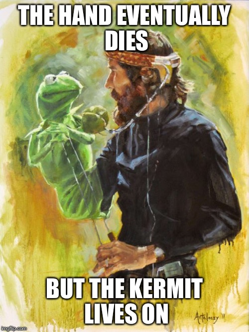 THE HAND EVENTUALLY DIES BUT THE KERMIT LIVES ON | made w/ Imgflip meme maker