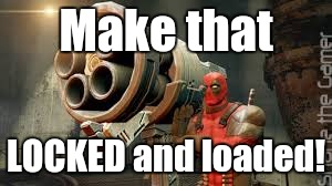 Make that LOCKED and loaded! | made w/ Imgflip meme maker