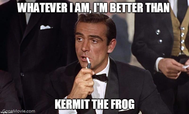 Sean Connery | WHATEVER I AM, I'M BETTER THAN KERMIT THE FROG | image tagged in sean connery | made w/ Imgflip meme maker