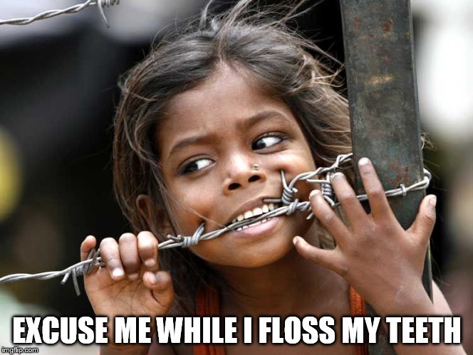 EXCUSE ME WHILE I FLOSS MY TEETH | made w/ Imgflip meme maker