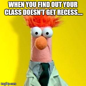 Muppets Meme | WHEN YOU FIND OUT YOUR CLASS DOESN'T GET RECESS.... | image tagged in muppets meme | made w/ Imgflip meme maker