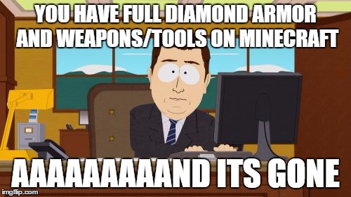 Aaaaand Its Gone | YOU HAVE FULL DIAMOND ARMOR AND WEAPONS/TOOLS ON MINECRAFT AAAAAAAAAND ITS GONE | image tagged in memes,aaaaand its gone | made w/ Imgflip meme maker