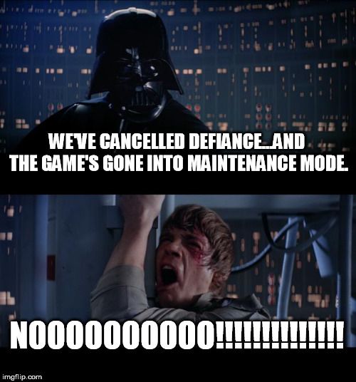 Star Wars No Meme | WE'VE CANCELLED DEFIANCE...AND THE GAME'S GONE INTO MAINTENANCE MODE. NOOOOOOOOOO!!!!!!!!!!!!!! | image tagged in memes,star wars no | made w/ Imgflip meme maker