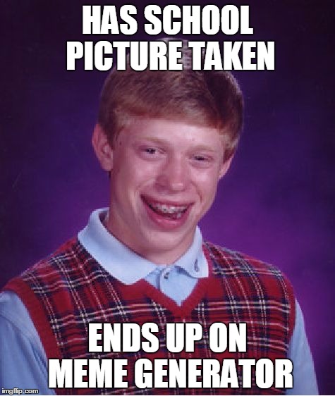 Bad Luck Brian Meme | HAS SCHOOL PICTURE TAKEN ENDS UP ON MEME GENERATOR | image tagged in memes,bad luck brian | made w/ Imgflip meme maker