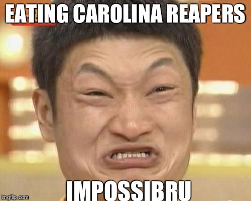 Impossibru Guy Original | EATING CAROLINA REAPERS IMPOSSIBRU | image tagged in memes,impossibru guy original | made w/ Imgflip meme maker